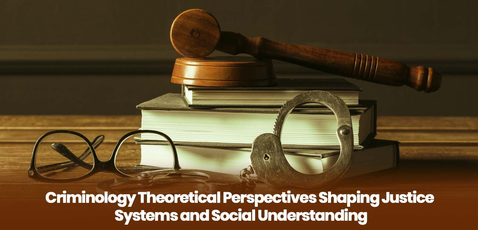 Criminology Theoretical Perspectives Shaping Justice Systems and Social Understanding